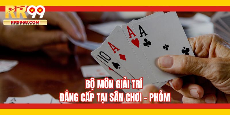 Bộ môn giải trí đẳng cấp tại sân chơi - Phỏm