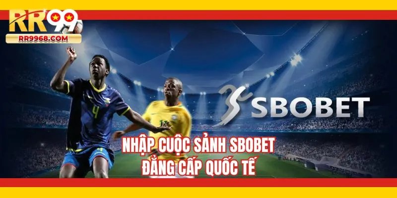 Nhập cuộc sảnh SBOBET đẳng cấp quốc tế