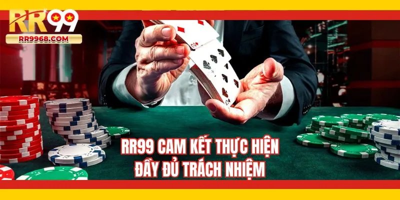 RR99 cam kết thực hiện đầy đủ trách nhiệm